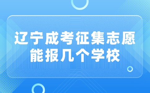 辽宁成考专科征集志愿能报几个学校