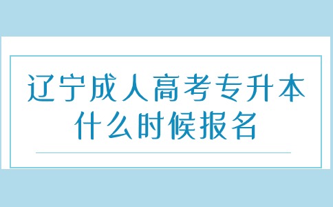 辽宁成人高考专升本什么时候报名