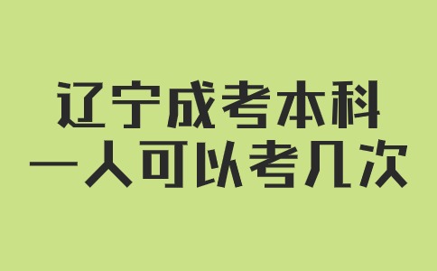 辽宁成考本科一人可以考几次