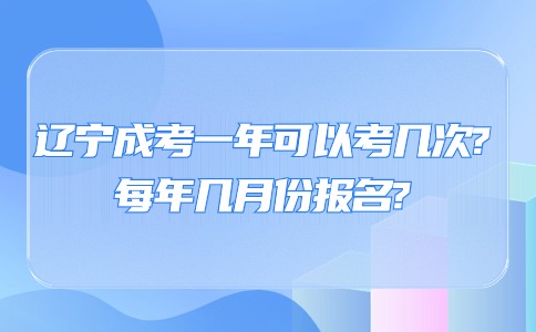 辽宁成考本科一年可以考几次