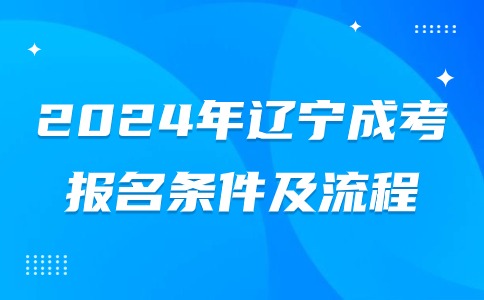 2024年辽宁成考专科报名条件及流程