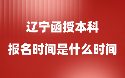 辽宁函授本科报名时间