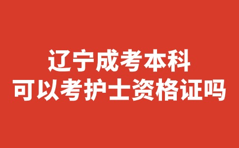 辽宁成考本科可以考护士资格证吗