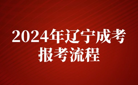 辽宁成考报考流程是怎么样的