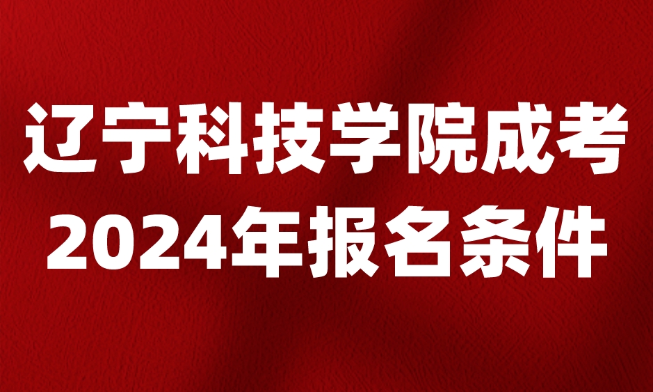 辽宁科技学院成考报名条件