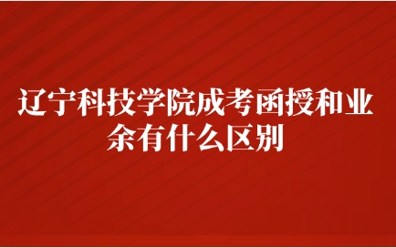 辽宁科技学院成考函授和业余有什么区别