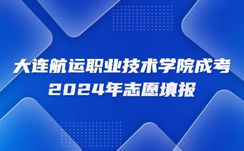 大连航运职业技术学院成考志愿填报