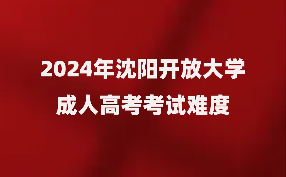 沈阳开放大学成人高考考试难度