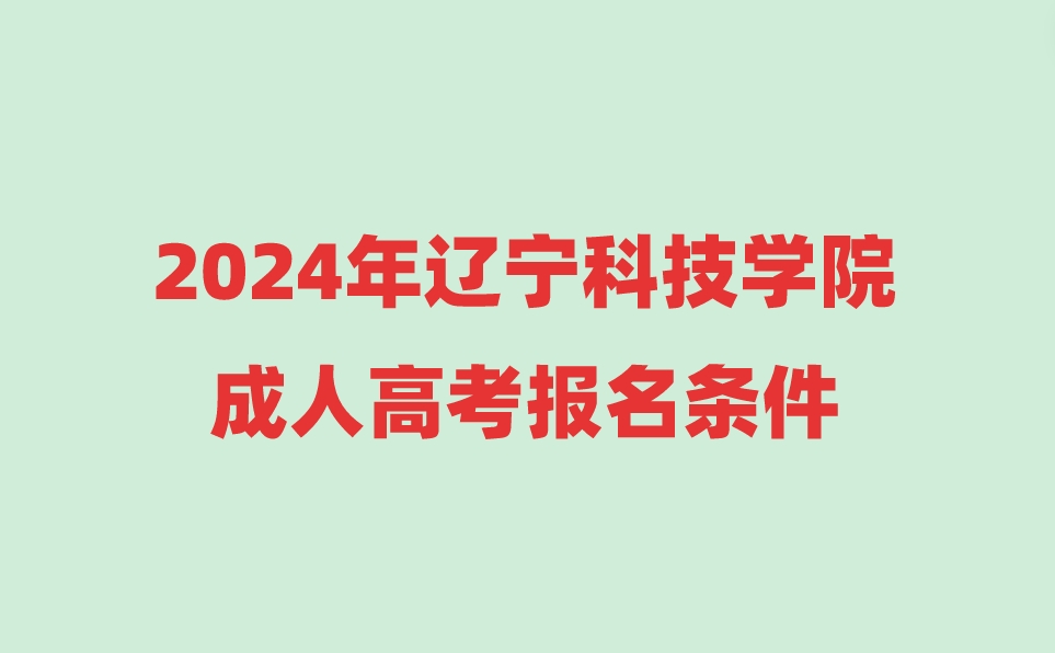 辽宁科技学院成人高考报名条件