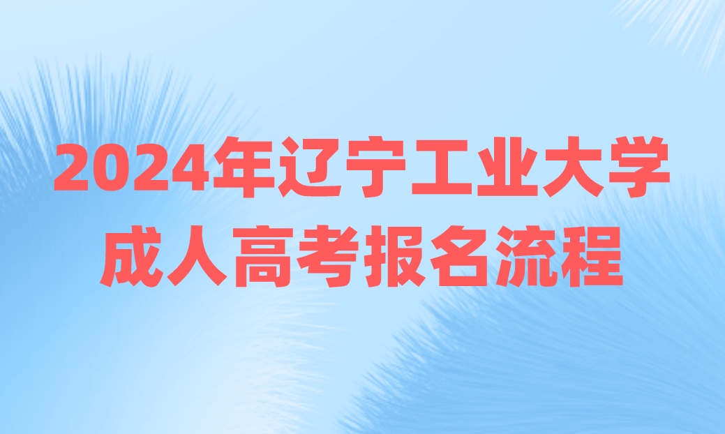 辽宁工业大学成人高考报名流程