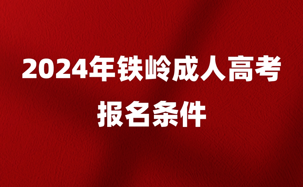 铁岭成人高考报名条件