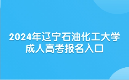 辽宁石油化工大学成人高考报名入口