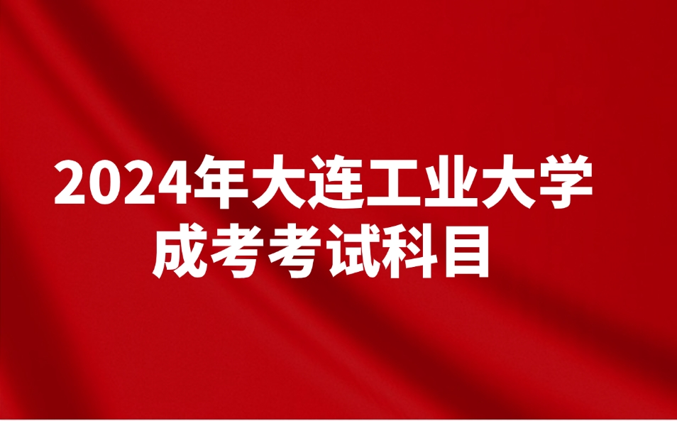 大连工业大学成考考试科目有哪些