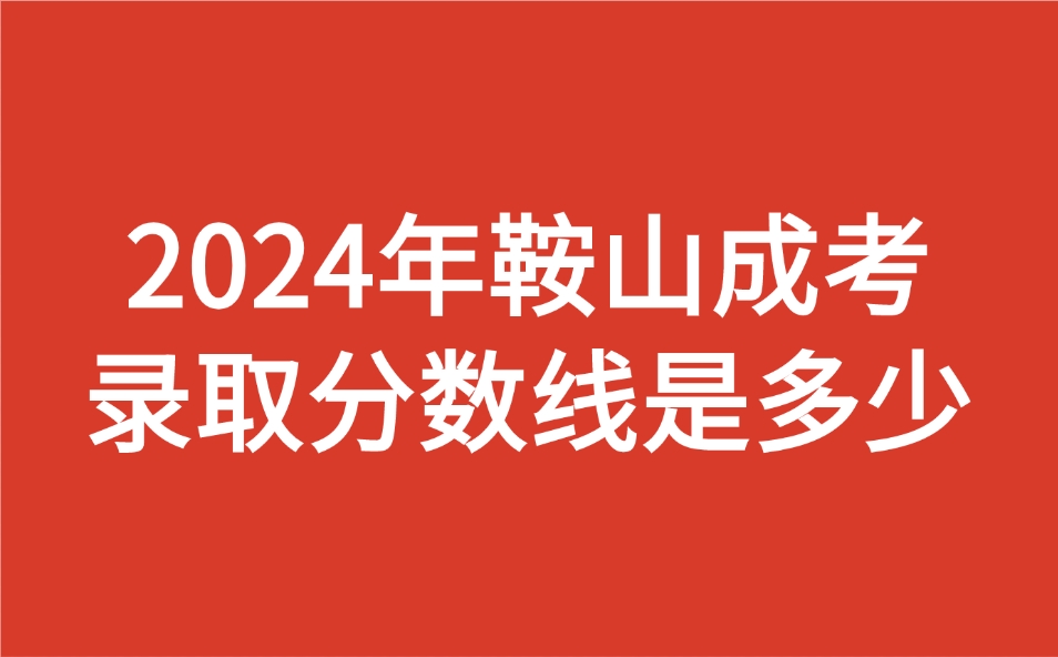 鞍山成考录取分数线是多少