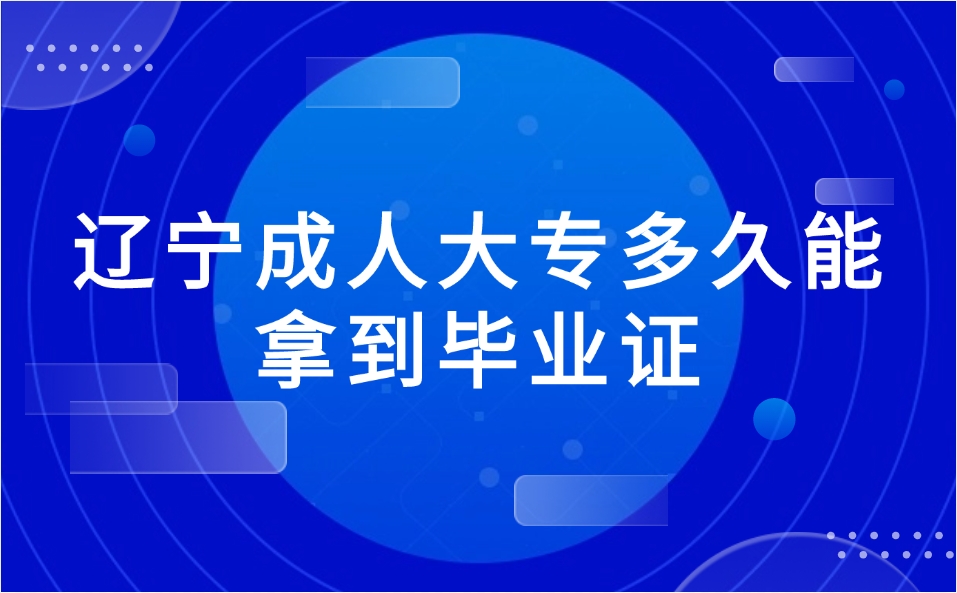 辽宁成人大专多久能拿到毕业证