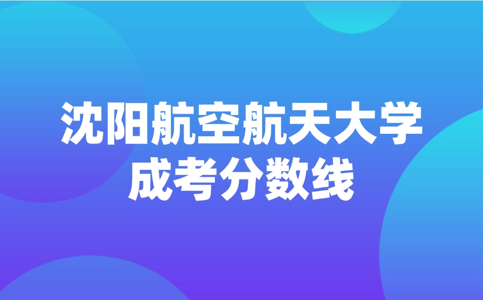 沈阳航空航天大学成考分数线