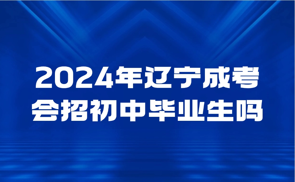 辽宁成考会招初中毕业生吗