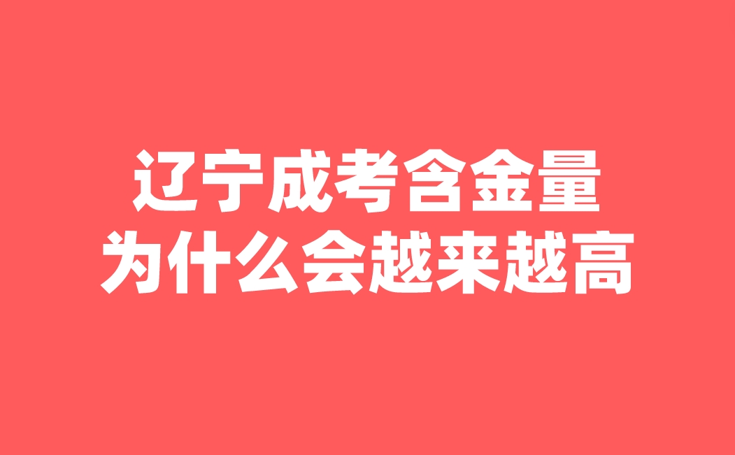 辽宁成考含金量为什么会越来越高