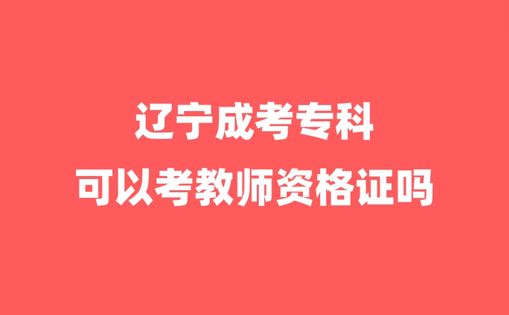 辽宁成考专科可以考教师资格证吗