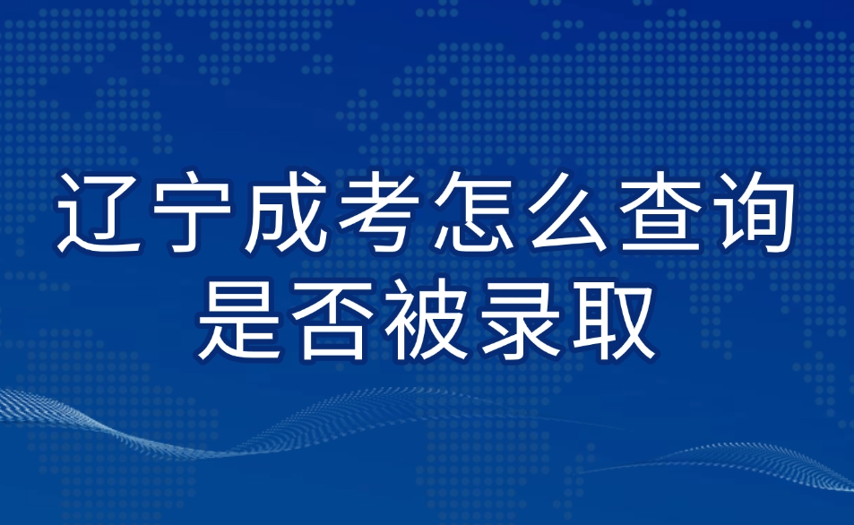 辽宁成考怎么查询是否被录取