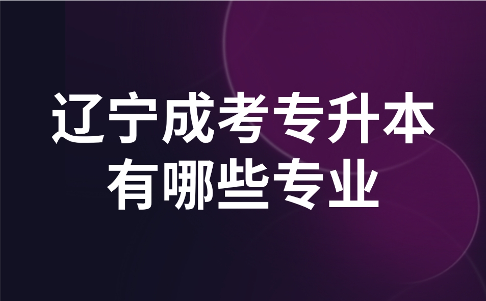 辽宁成考专升本有哪些专业