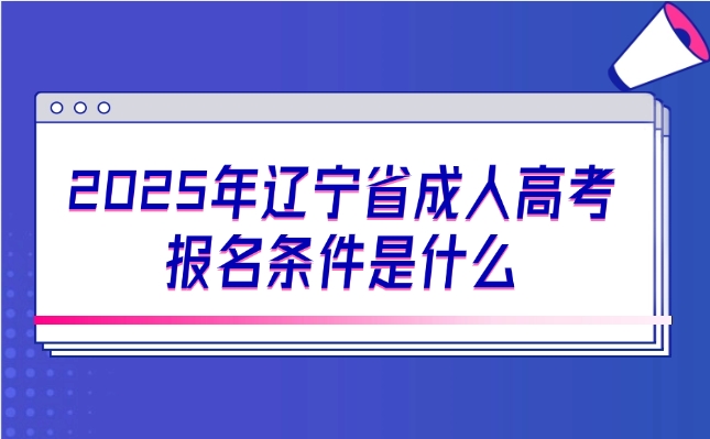 辽宁省成人高考报名条件是什么