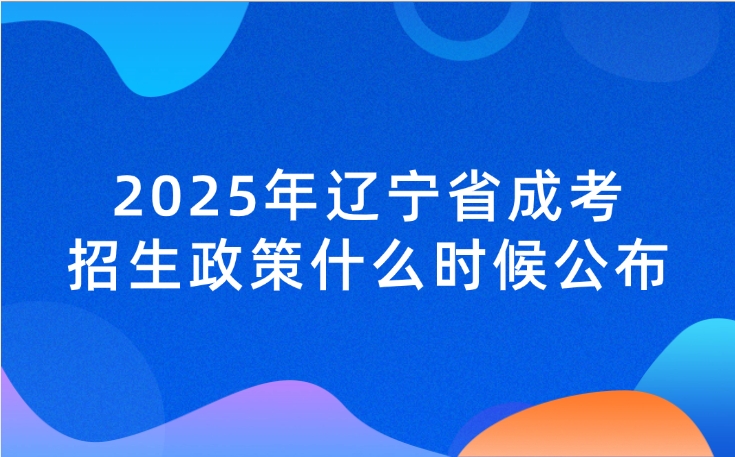 辽宁省成考招生政策什么时候公布